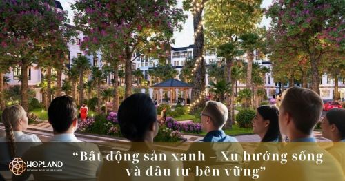 Bất động sản xanh – Xu hướng sống và đầu tư bền vững
