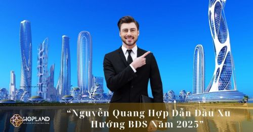 Nguyễn Quang Hợp – Người tiên phong kiến tạo xu hướng bất động sản cá nhân hóa 2025